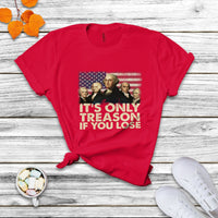 It's Only Treason If You Lose 4th Of July Independence Day Presidents Day Founding Fathers US Pride American Flag Patriots Political T Shirt - Wonder Print Shop