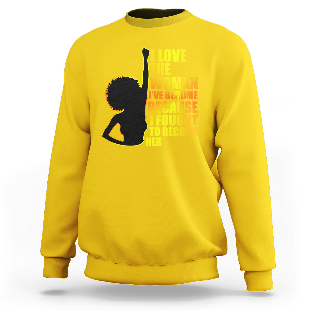 I Love The Woman I've Become Melanin African American Women's History Sweatshirt - Wonder Print Shop