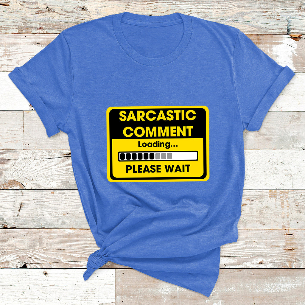 Warning Sarcastic Comment Loading Please Wait Sarcasm Humor T Shirt - Wonder Print Shop