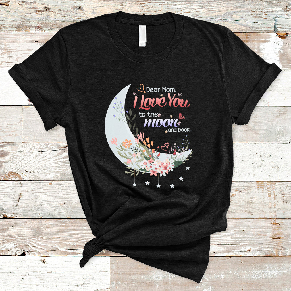 Dear Mom I Love You Floral Moon Funny Mother's Day From Daughter First Motherhood T Shirt - Wonder Print Shop