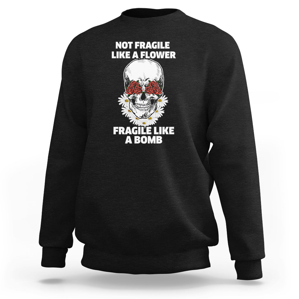 Not Fragile Like A Flower Fragile Like A Bomb Floral Skull Sweatshirt - Wonder Print Shop