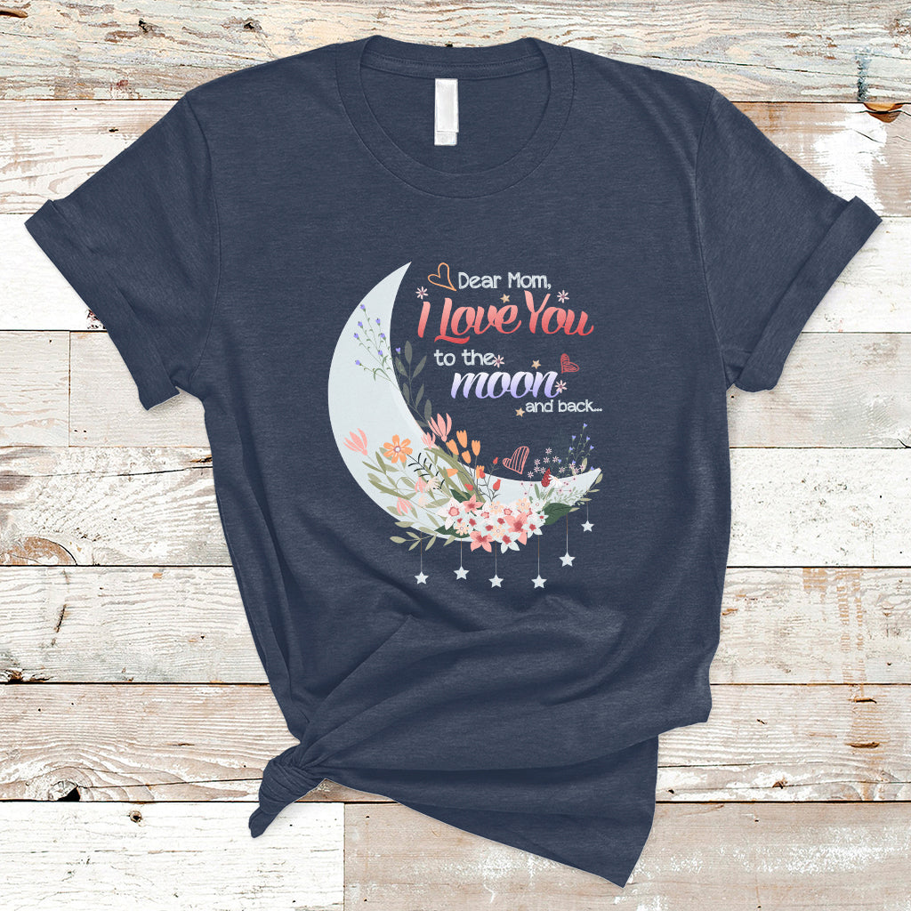 Dear Mom I Love You Floral Moon Funny Mother's Day From Daughter First Motherhood T Shirt - Wonder Print Shop