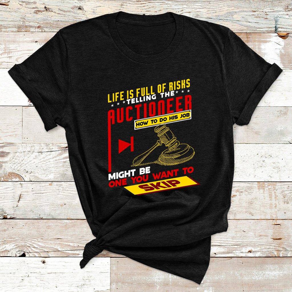 Life Is Full Of Risks Telling Auctioneer How To Do His Job T Shirt - Wonder Print Shop