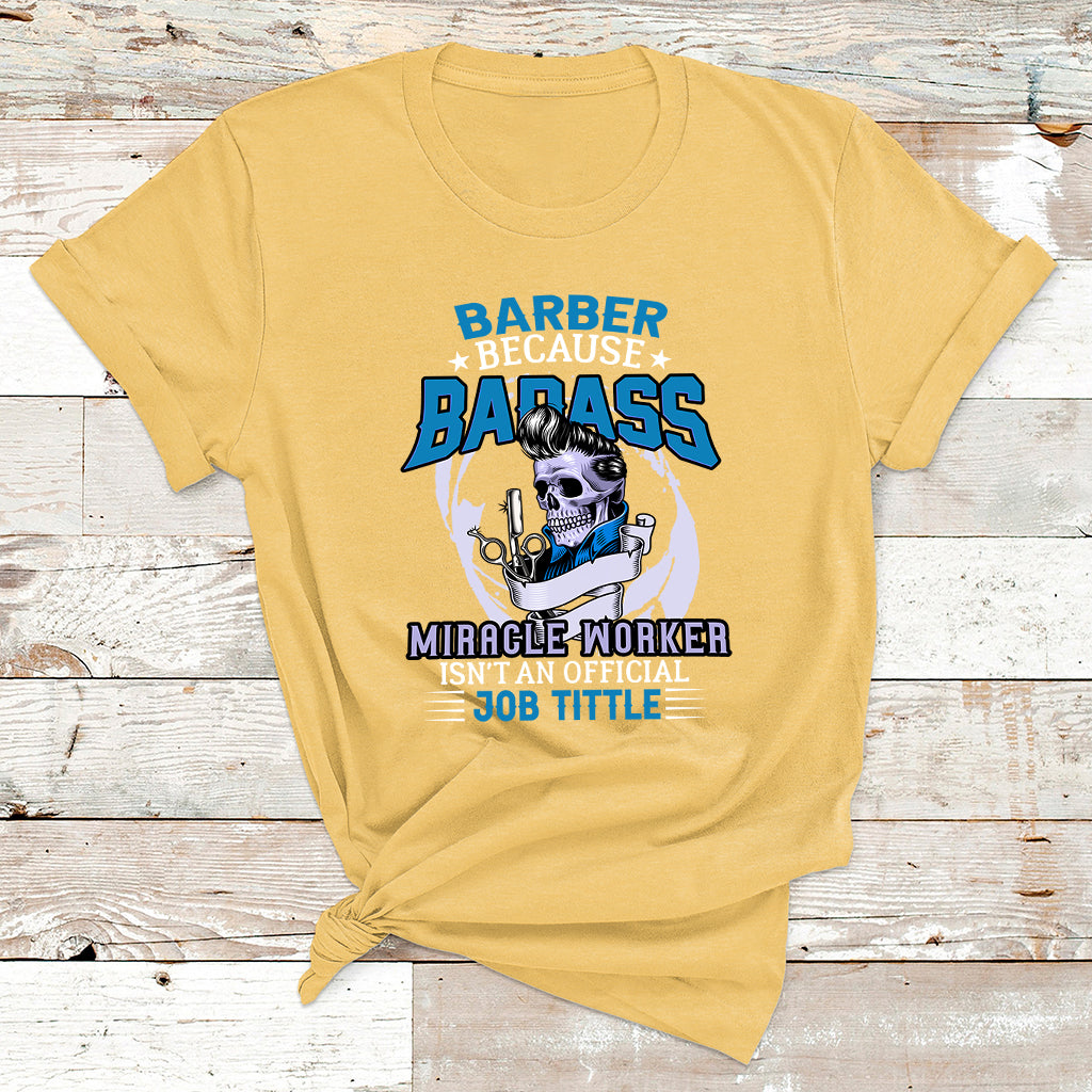 Barber Because Badass Miracle Worker T Shirt - Wonder Print Shop