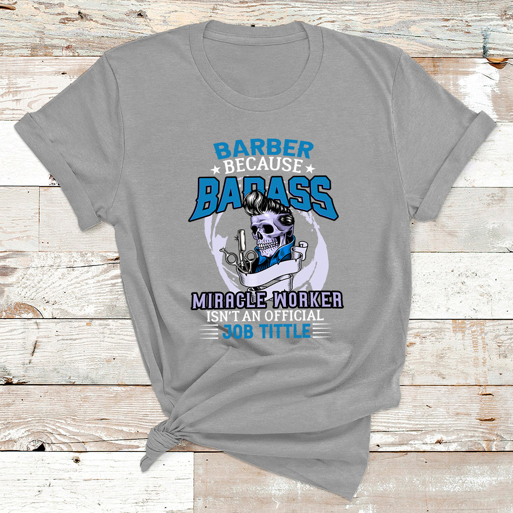 Barber Because Badass Miracle Worker T Shirt - Wonder Print Shop