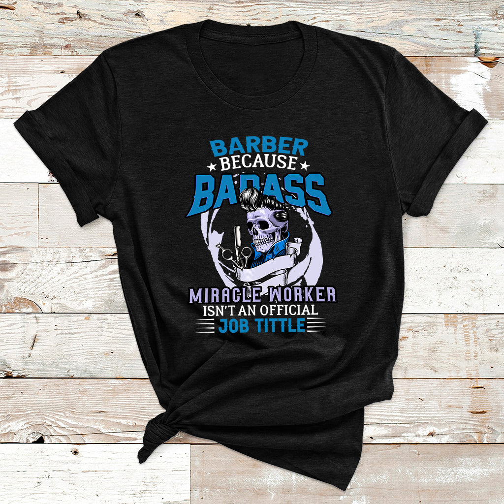 Barber Because Badass Miracle Worker T Shirt - Wonder Print Shop