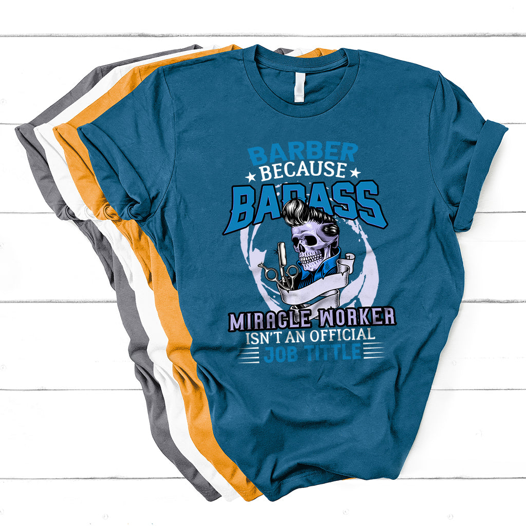 Barber Because Badass Miracle Worker T Shirt - Wonder Print Shop