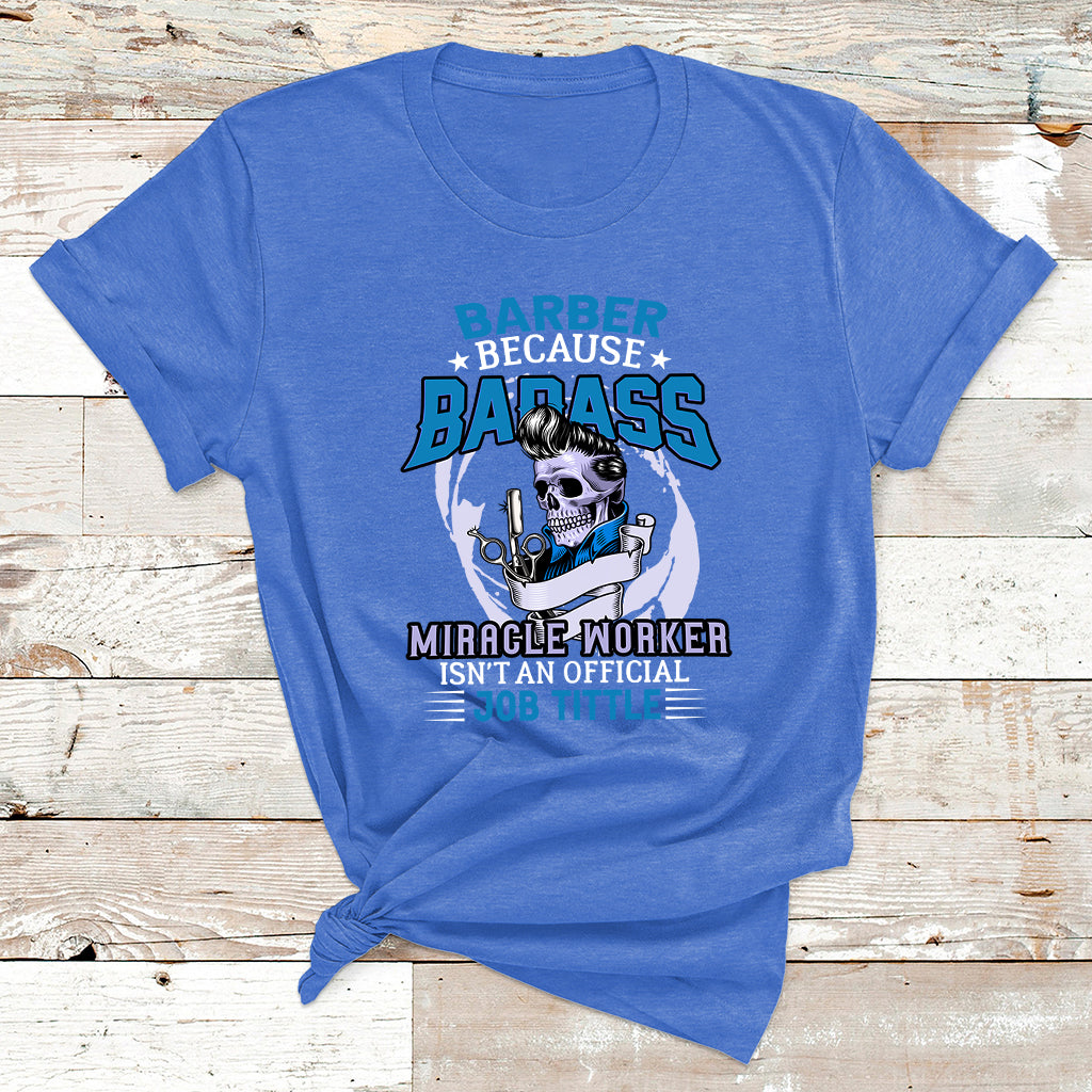 Barber Because Badass Miracle Worker T Shirt - Wonder Print Shop