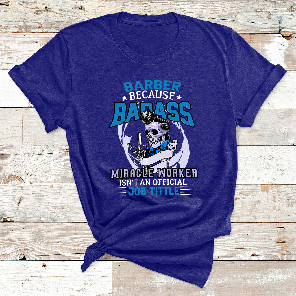 Barber Because Badass Miracle Worker T Shirt - Wonder Print Shop