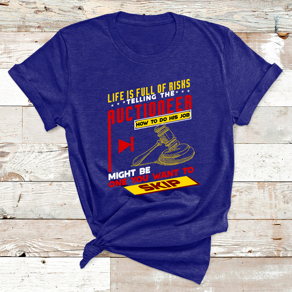 Life Is Full Of Risks Telling Auctioneer How To Do His Job T Shirt - Wonder Print Shop