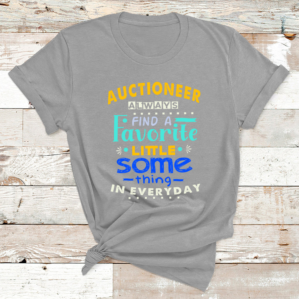 Auctioneer Always Find A Favorite Little Some Thing In Everyday T Shirt - Wonder Print Shop