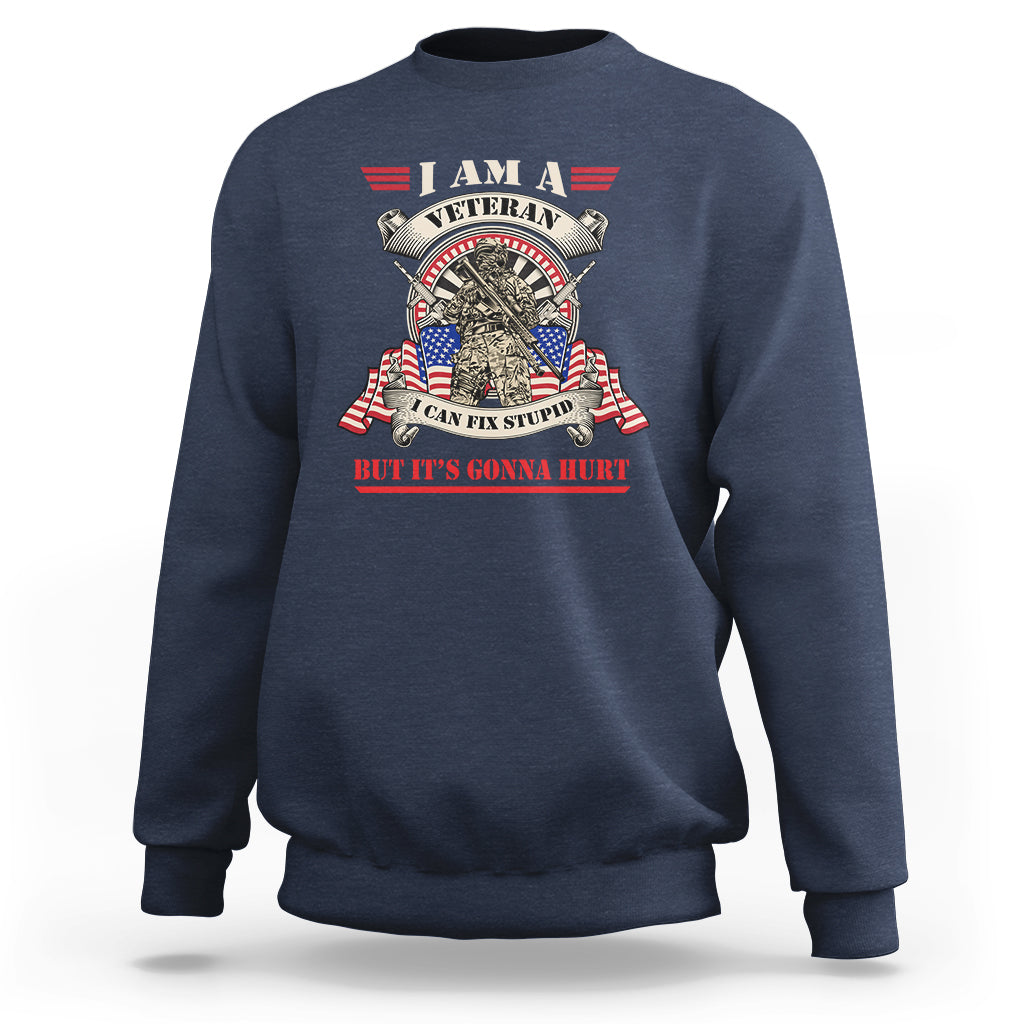 Funny I Am A Veteran I Can Fix Stupid But It's Gonna Hurt Sweatshirt - Wonder Print Shop