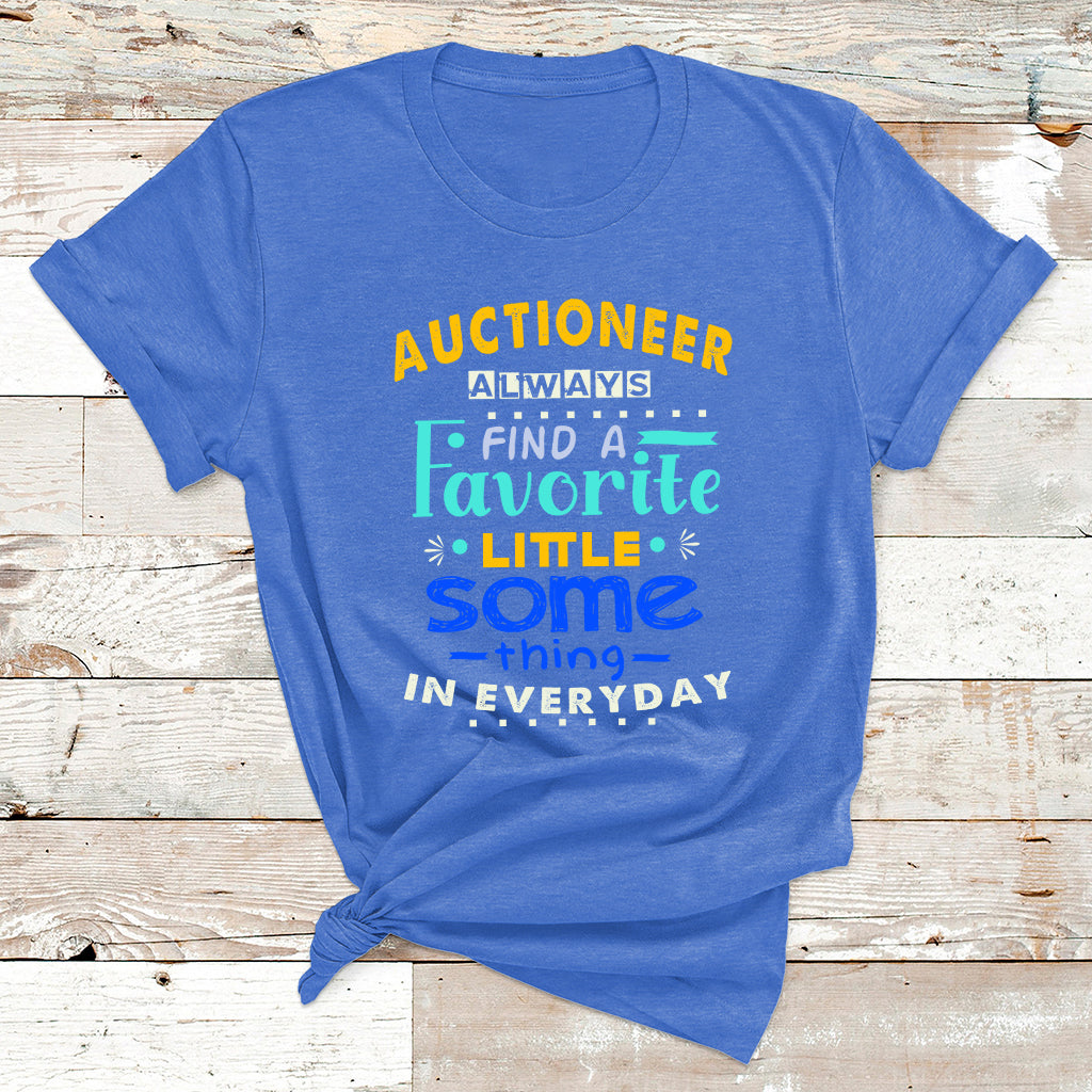 Auctioneer Always Find A Favorite Little Some Thing In Everyday T Shirt - Wonder Print Shop