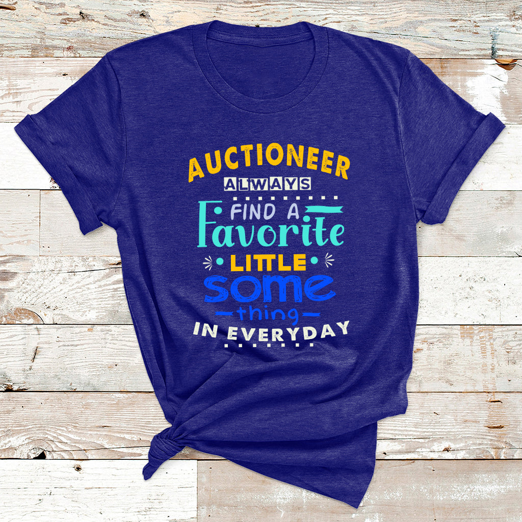 Auctioneer Always Find A Favorite Little Some Thing In Everyday T Shirt - Wonder Print Shop