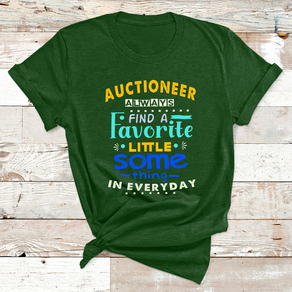 Auctioneer Always Find A Favorite Little Some Thing In Everyday T Shirt - Wonder Print Shop