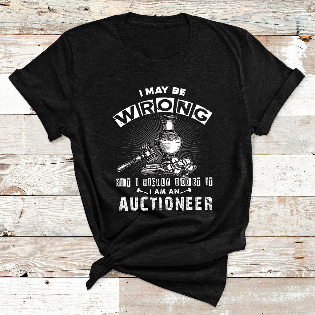 I May Be Wrong But I Highly Doubt It I Am An Auctioneer T Shirt - Wonder Print Shop