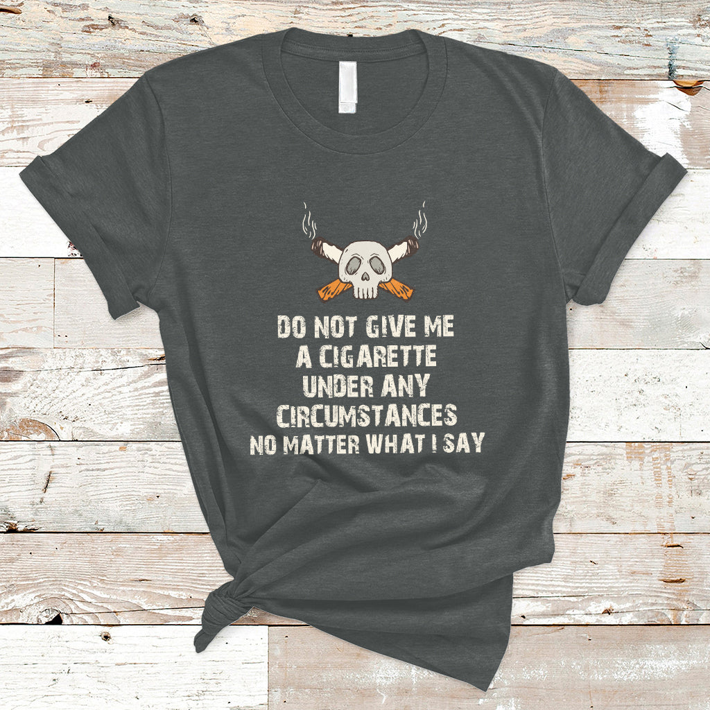 Do Not Give Me A Cigarette Under Any Circumstances Skull T-Shirt - Wonder Print Shop