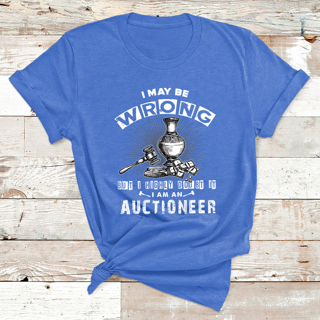 I May Be Wrong But I Highly Doubt It I Am An Auctioneer T Shirt - Wonder Print Shop