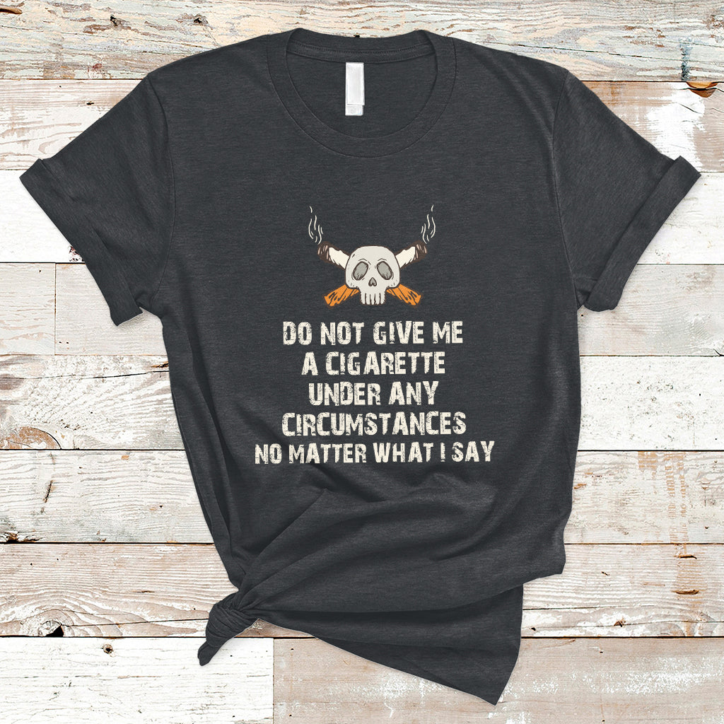 Do Not Give Me A Cigarette Under Any Circumstances Skull T-Shirt - Wonder Print Shop