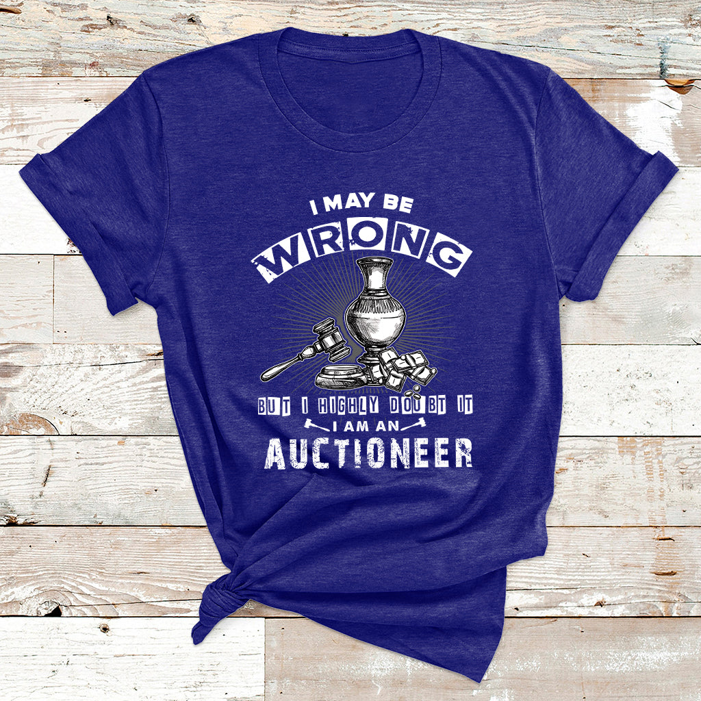 I May Be Wrong But I Highly Doubt It I Am An Auctioneer T Shirt - Wonder Print Shop
