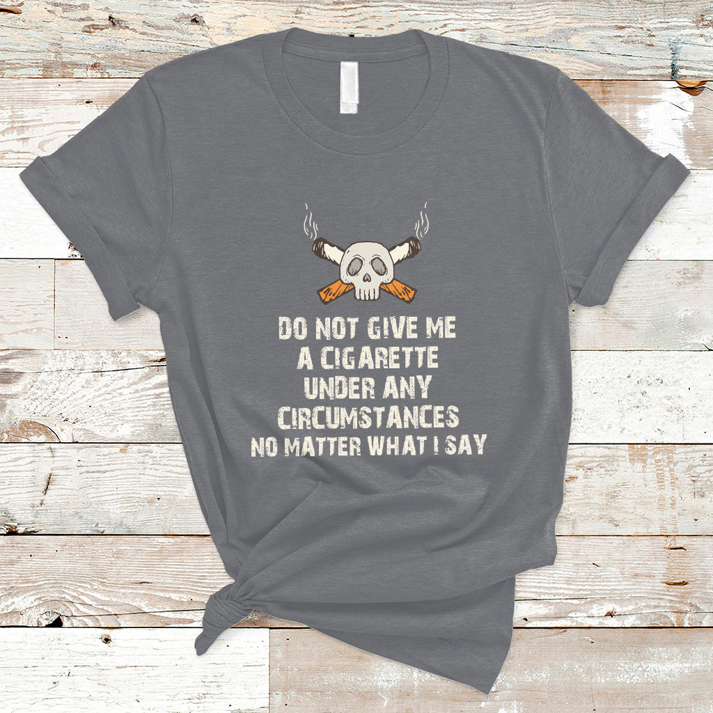 Do Not Give Me A Cigarette Under Any Circumstances Skull T-Shirt - Wonder Print Shop