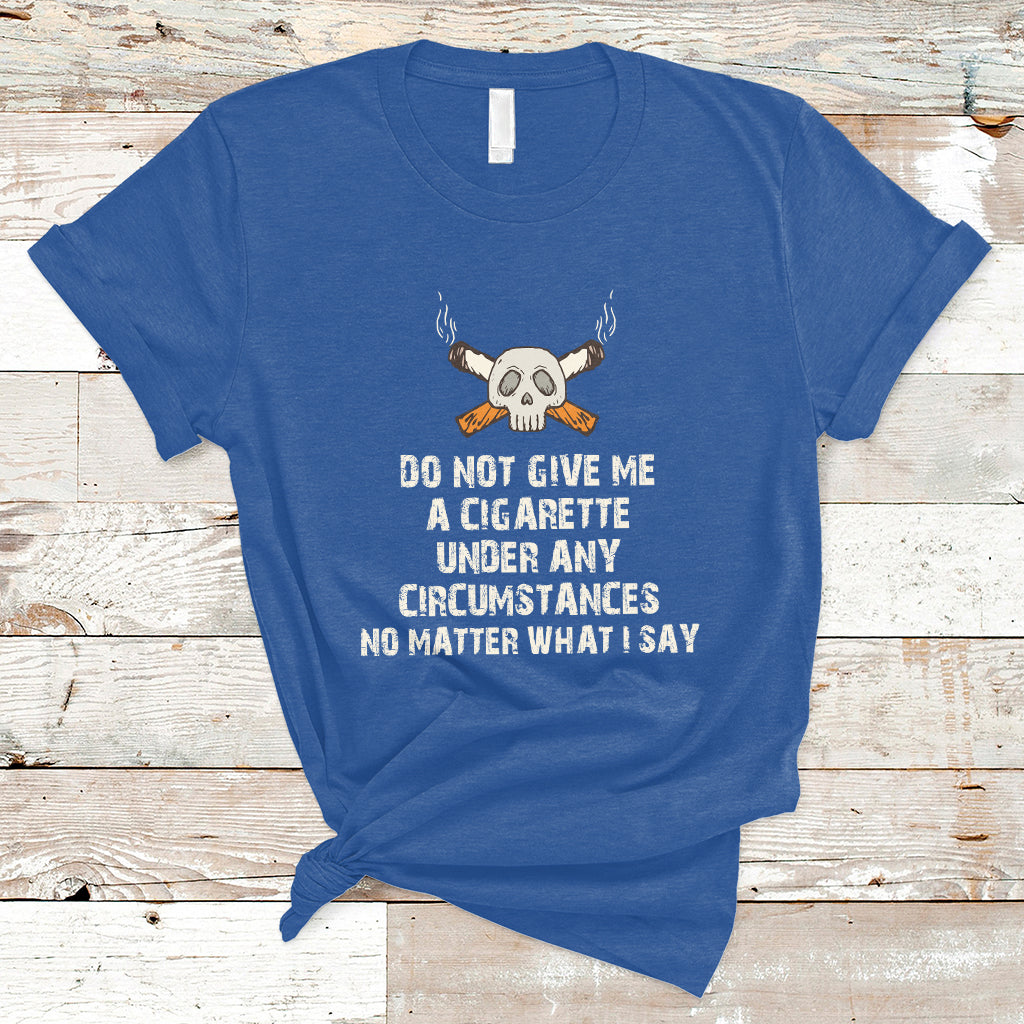 Do Not Give Me A Cigarette Under Any Circumstances Skull T-Shirt - Wonder Print Shop