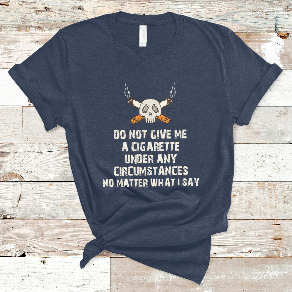 Do Not Give Me A Cigarette Under Any Circumstances Skull T-Shirt - Wonder Print Shop