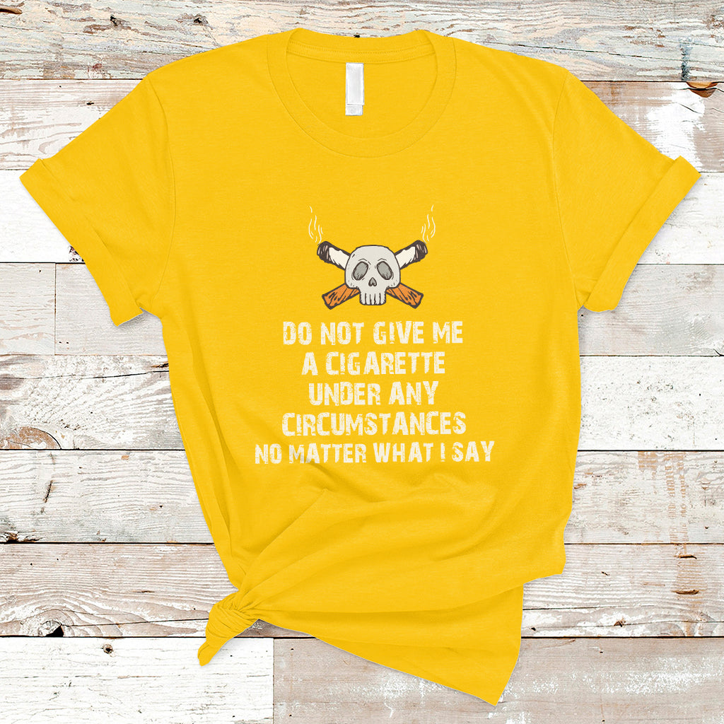 Do Not Give Me A Cigarette Under Any Circumstances Skull T-Shirt - Wonder Print Shop
