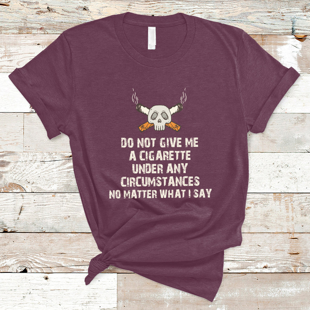 Do Not Give Me A Cigarette Under Any Circumstances Skull T-Shirt - Wonder Print Shop