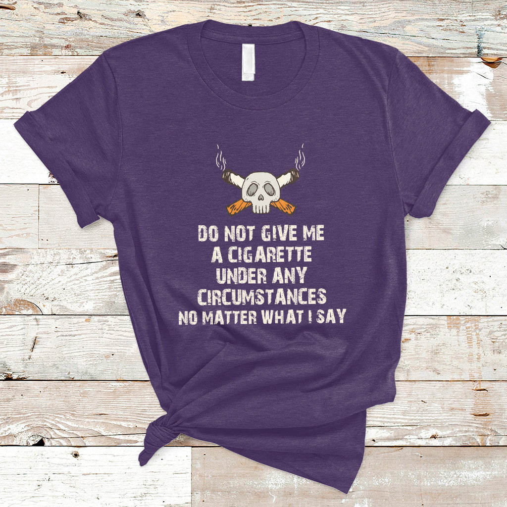 Do Not Give Me A Cigarette Under Any Circumstances Skull T-Shirt - Wonder Print Shop
