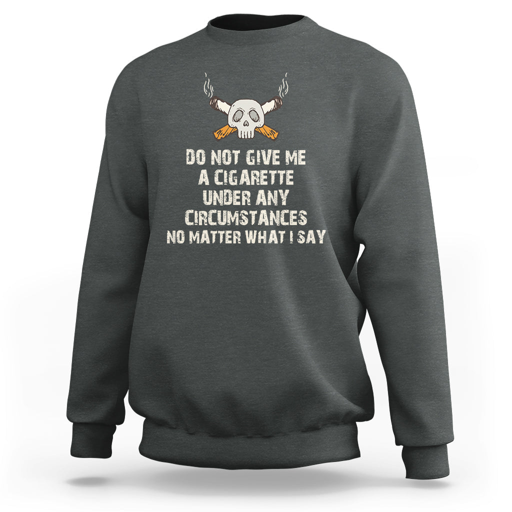 Do Not Give Me A Cigarette Under Any Circumstances Skull Sweatshirt - Wonder Print Shop