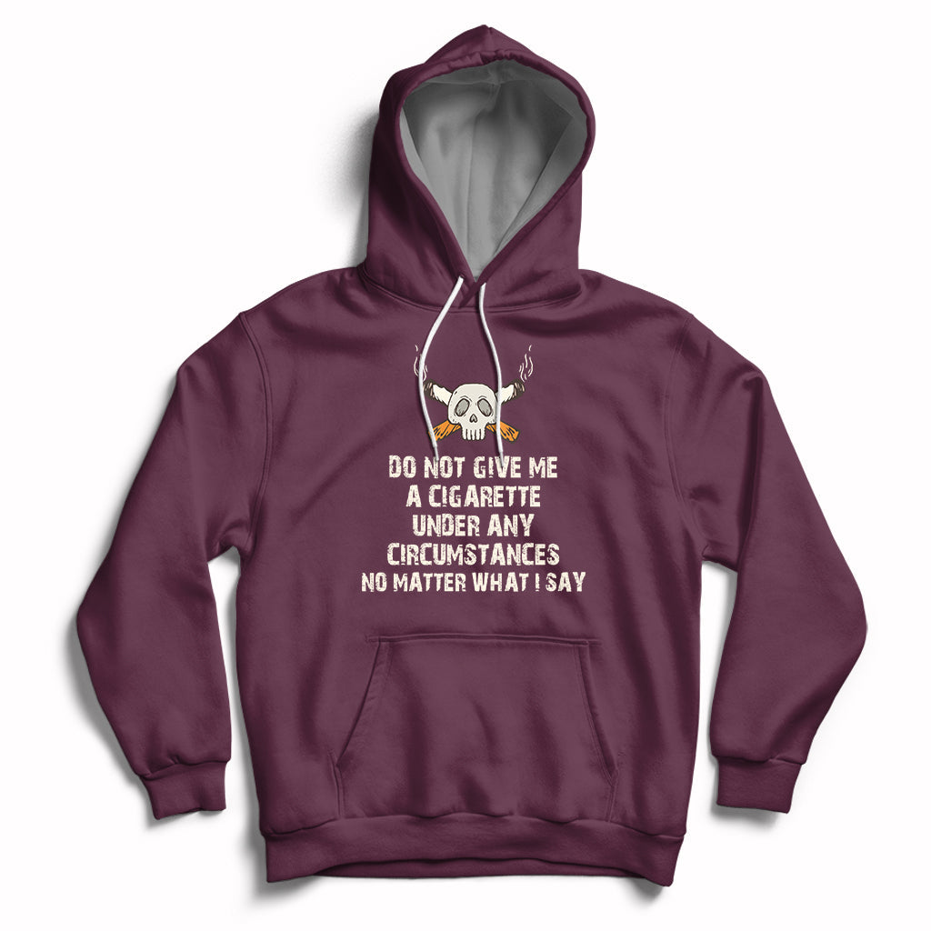 Do Not Give Me A Cigarette Under Any Circumstances Skull Hoodie - Wonder Print Shop