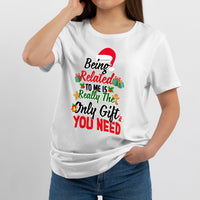 Being Related to Me is Really the Only Gift You Need, Christmas Gift T Shirt - Wonder Print Shop