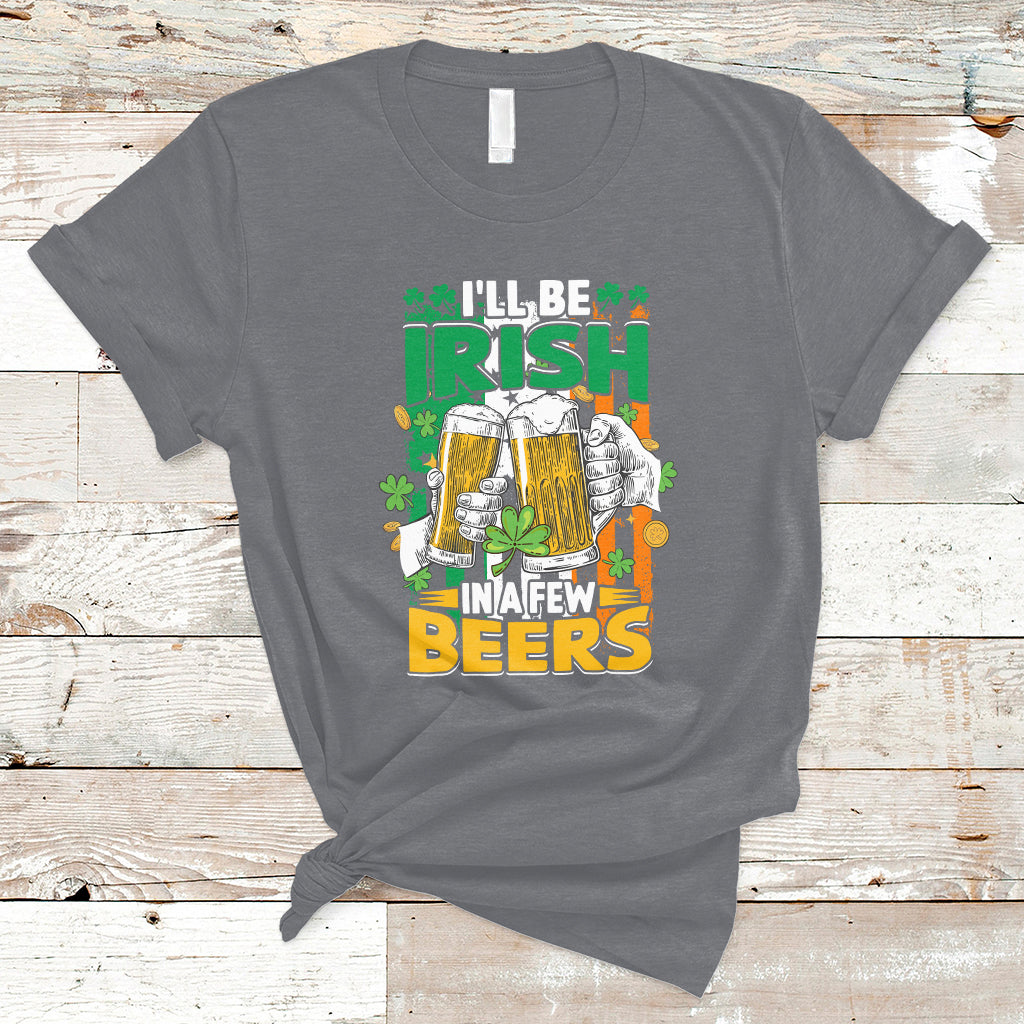 I'll Be Irish In A Few Beers Funny St. Patrick's Day Squad T-Shirt - Wonder Print Shop
