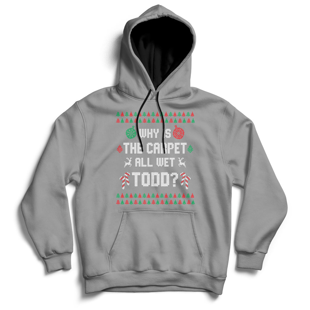 Ugly Why Is The Carpet All Wet Todd Funny Christmas Hoodie - Wonder Print Shop