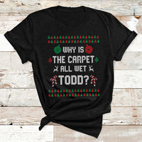 Ugly Why Is The Carpet All Wet Todd Funny Christmas T Shirt - Wonder Print Shop