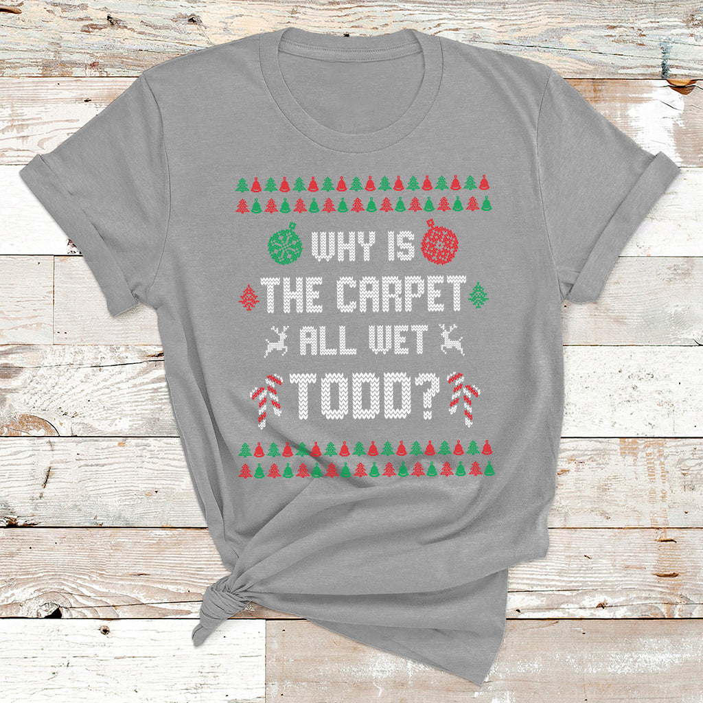 Ugly Why Is The Carpet All Wet Todd Funny Christmas T Shirt - Wonder Print Shop
