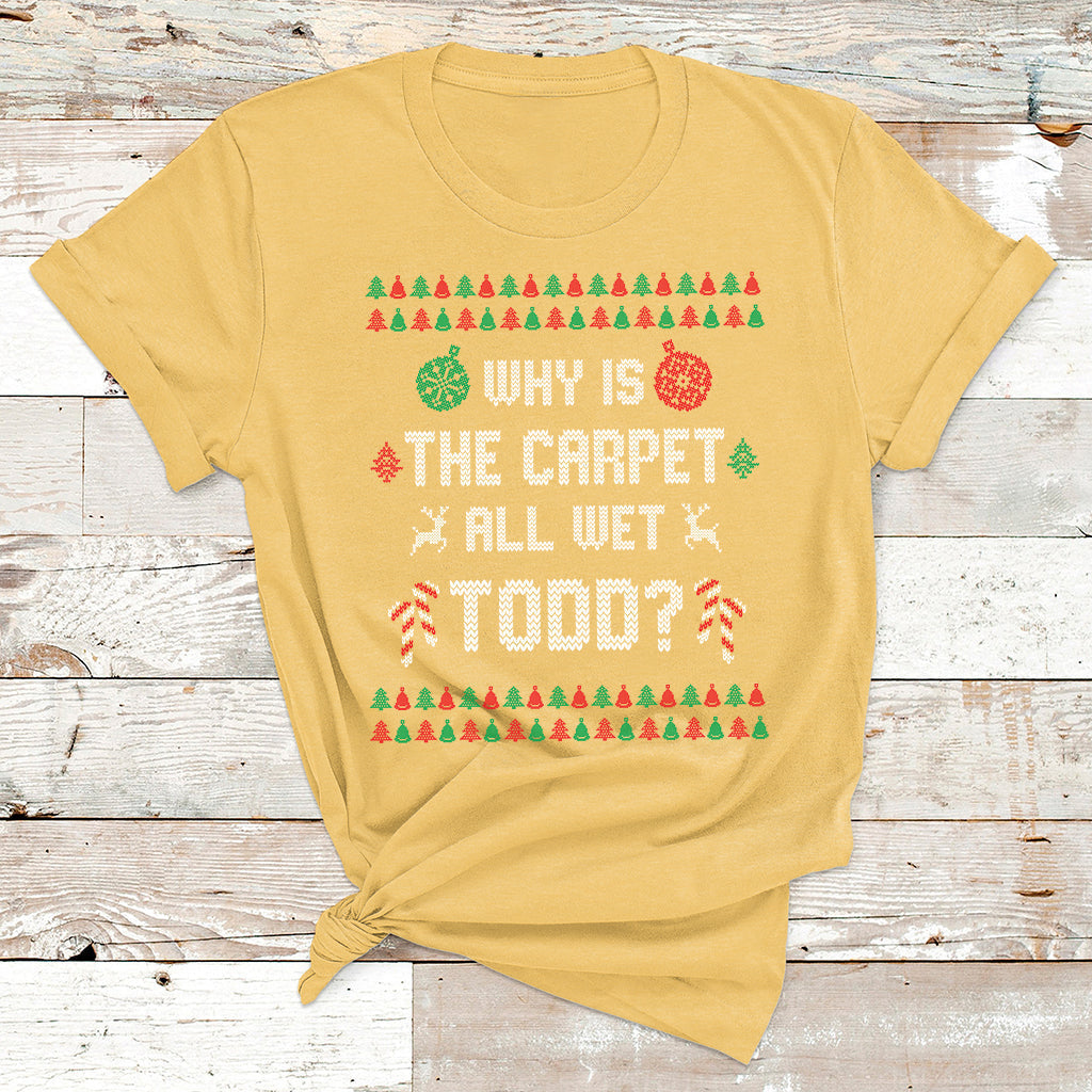Ugly Why Is The Carpet All Wet Todd Funny Christmas T Shirt - Wonder Print Shop