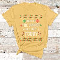 Ugly Why Is The Carpet All Wet Todd Funny Christmas T Shirt - Wonder Print Shop