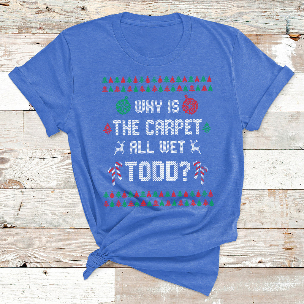 Ugly Why Is The Carpet All Wet Todd Funny Christmas T Shirt - Wonder Print Shop