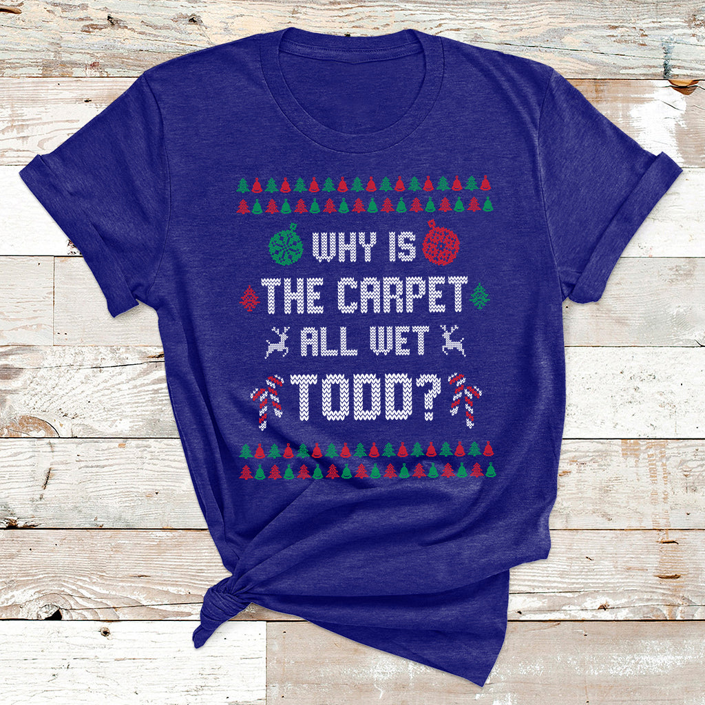Ugly Why Is The Carpet All Wet Todd Funny Christmas T Shirt - Wonder Print Shop