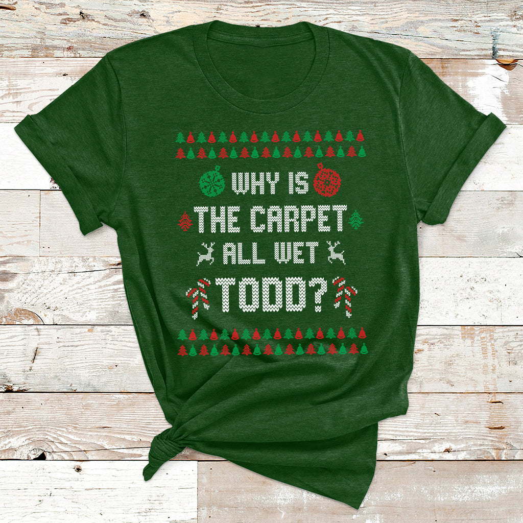 Ugly Why Is The Carpet All Wet Todd Funny Christmas T Shirt - Wonder Print Shop