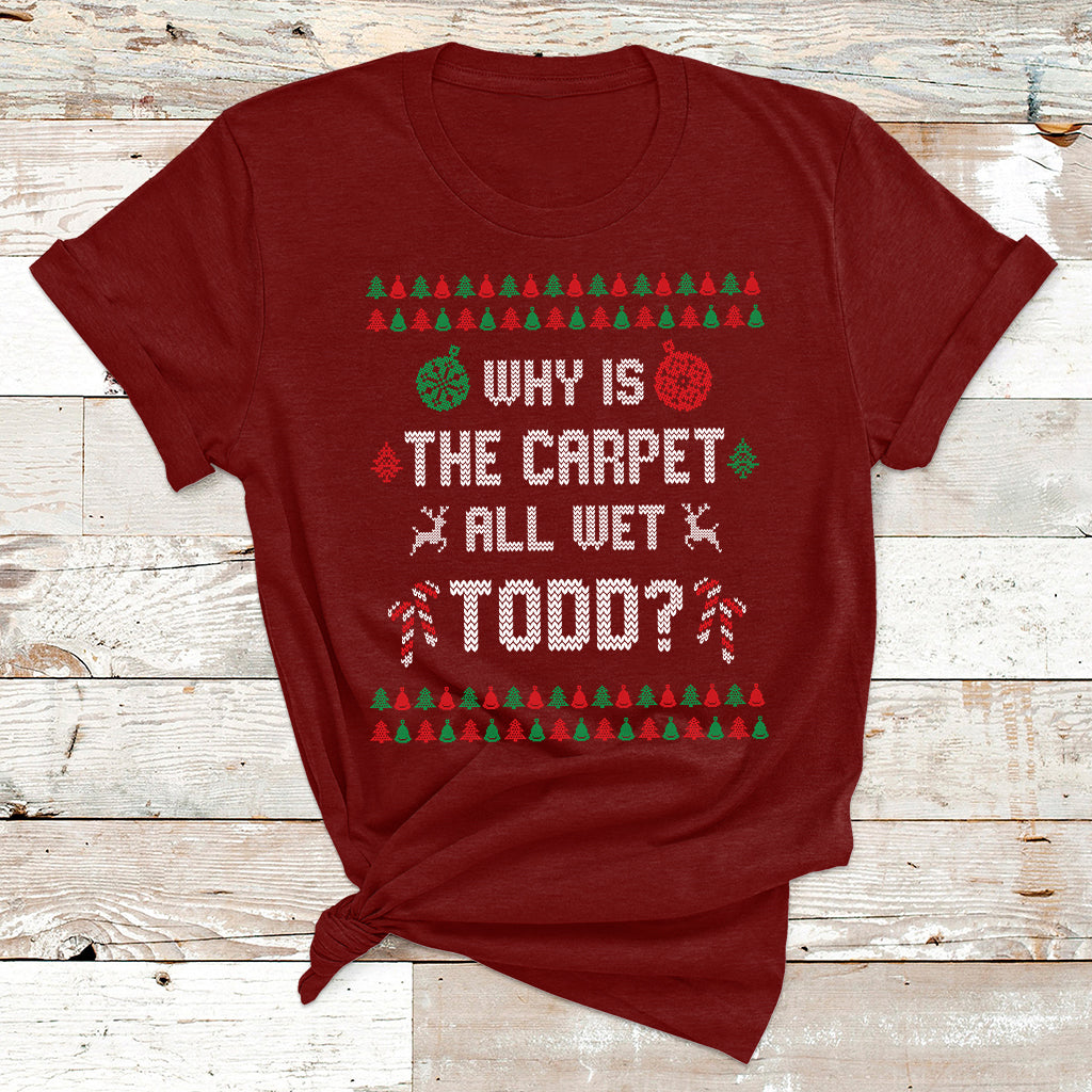 Ugly Why Is The Carpet All Wet Todd Funny Christmas T Shirt - Wonder Print Shop