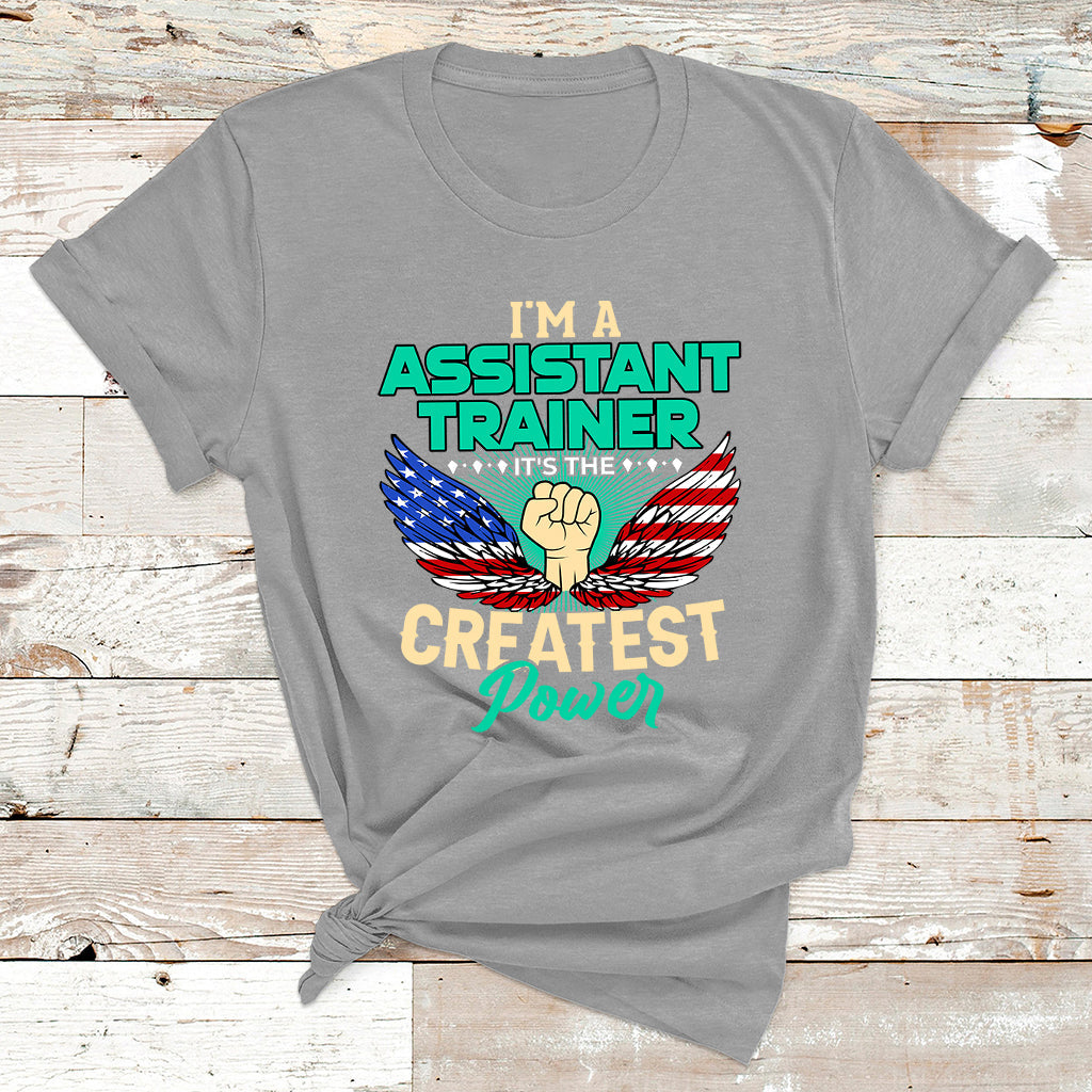 I'm A Assistant Trainer It's The Createst Power T Shirt - Wonder Print Shop