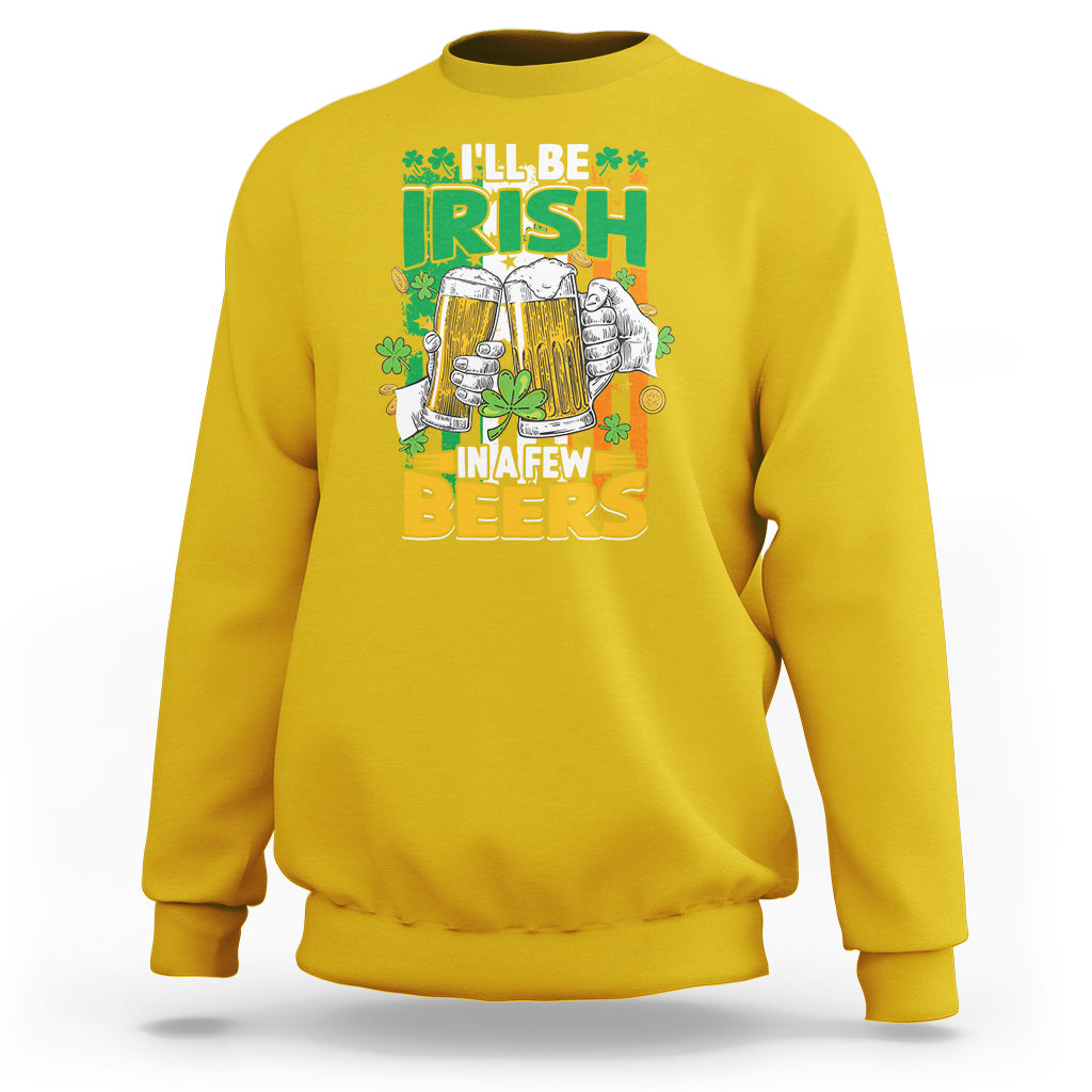 I'll Be Irish In A Few Beers Funny St. Patrick's Day Squad Sweatshirt - Wonder Print Shop