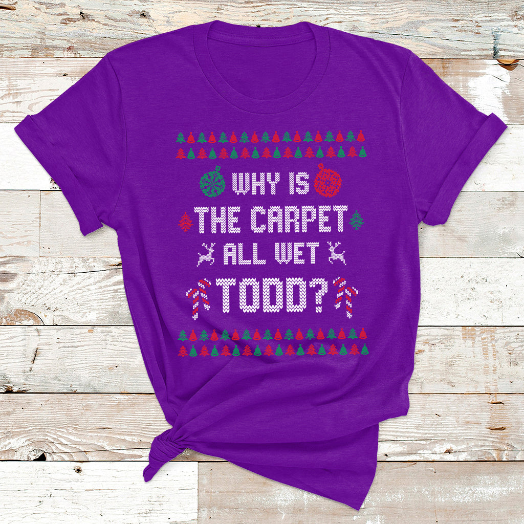 Ugly Why Is The Carpet All Wet Todd Funny Christmas T Shirt - Wonder Print Shop