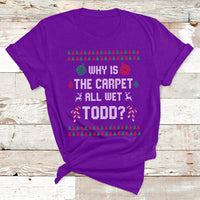 Ugly Why Is The Carpet All Wet Todd Funny Christmas T Shirt - Wonder Print Shop