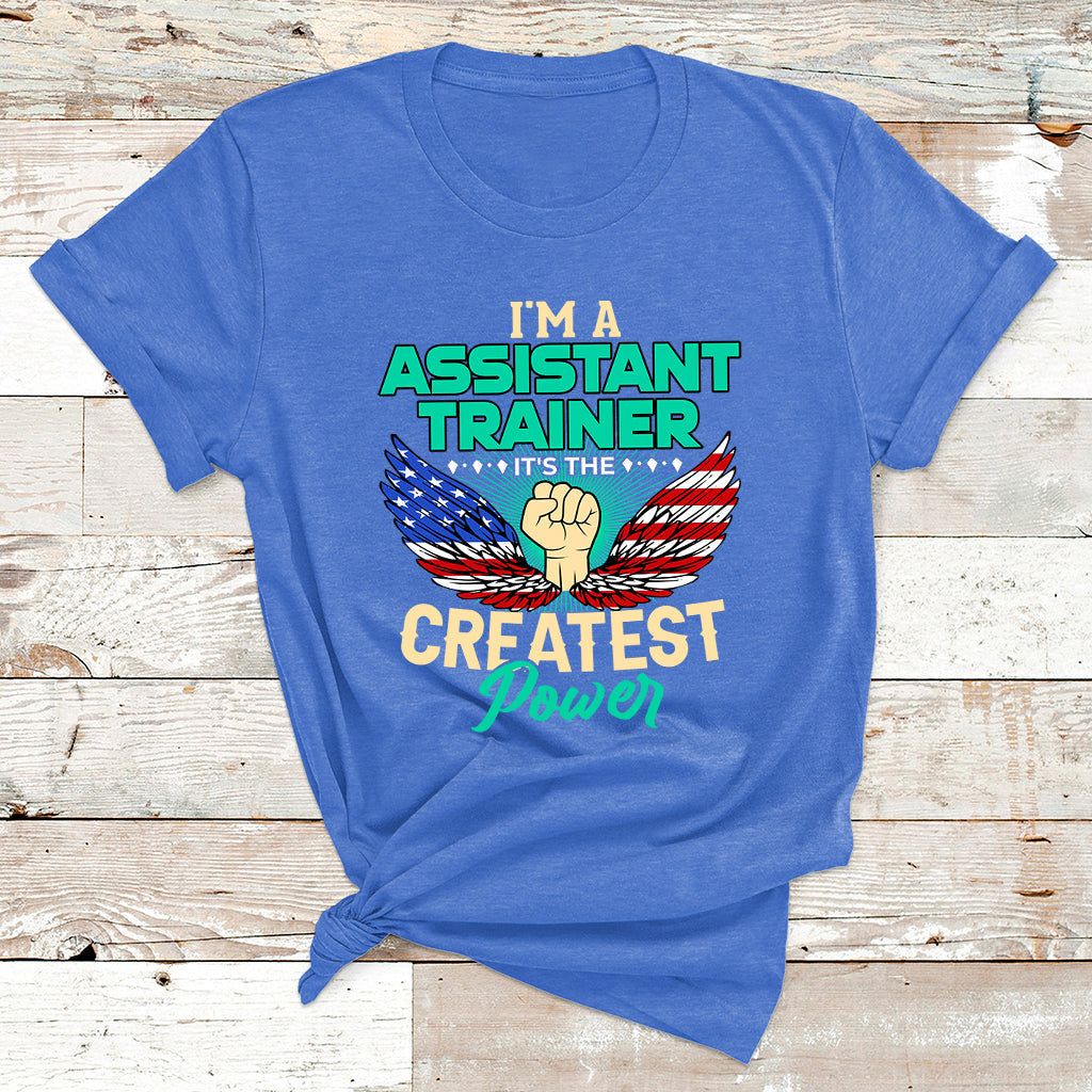 I'm A Assistant Trainer It's The Createst Power T Shirt - Wonder Print Shop