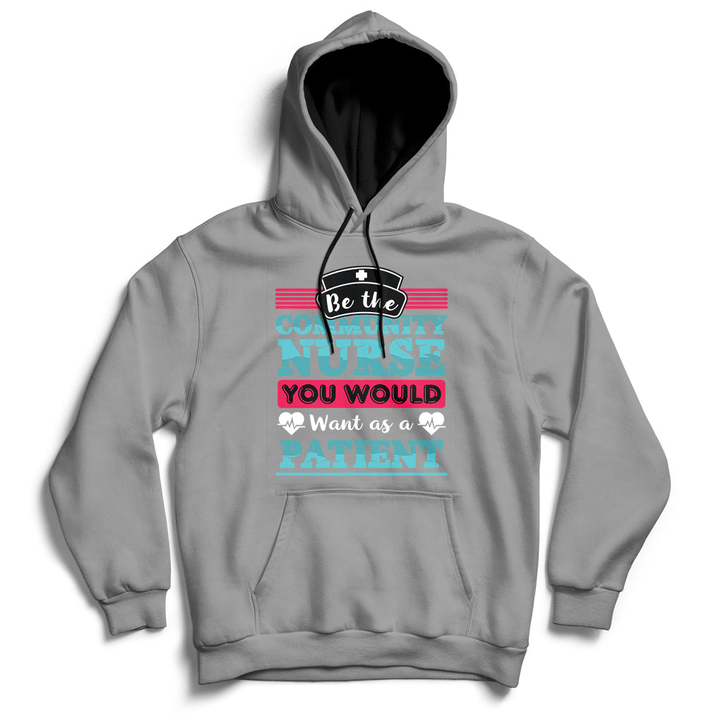 Be The Community Nurse You Would Want As A Patient Hoodie - Wonder Print Shop