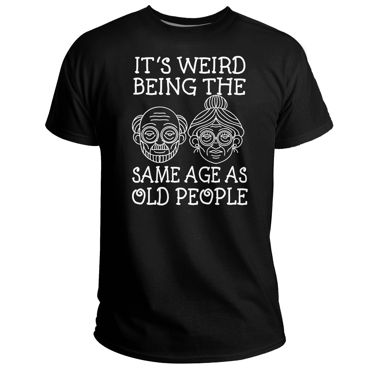 Funny Graphic It's Weird Being The Same Age As Old People, Sarcastic Quote T Shirt - Wonder Print Shop